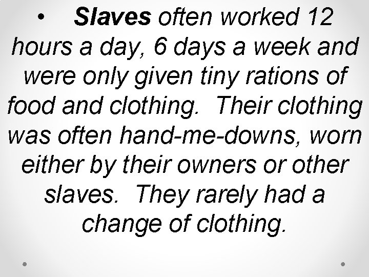 • Slaves often worked 12 hours a day, 6 days a week and • Slaves often worked 12 hours a day, 6 days a week and