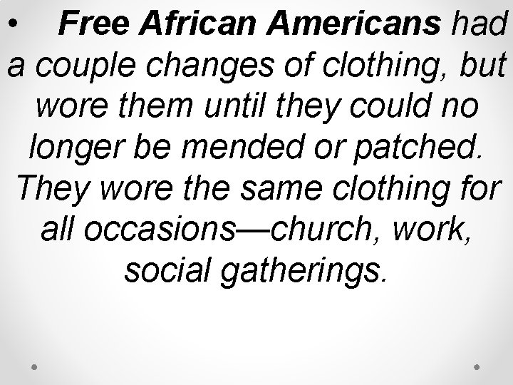 • Free African Americans had a couple changes of clothing, but wore them • Free African Americans had a couple changes of clothing, but wore them