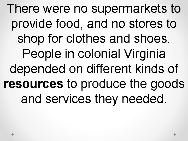 There were no supermarkets to provide food, and no stores to shop for clothes There were no supermarkets to provide food, and no stores to shop for clothes