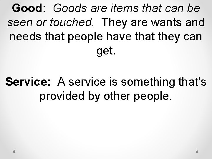 Good: Goods are items that can be seen or touched. They are wants and Good: Goods are items that can be seen or touched. They are wants and