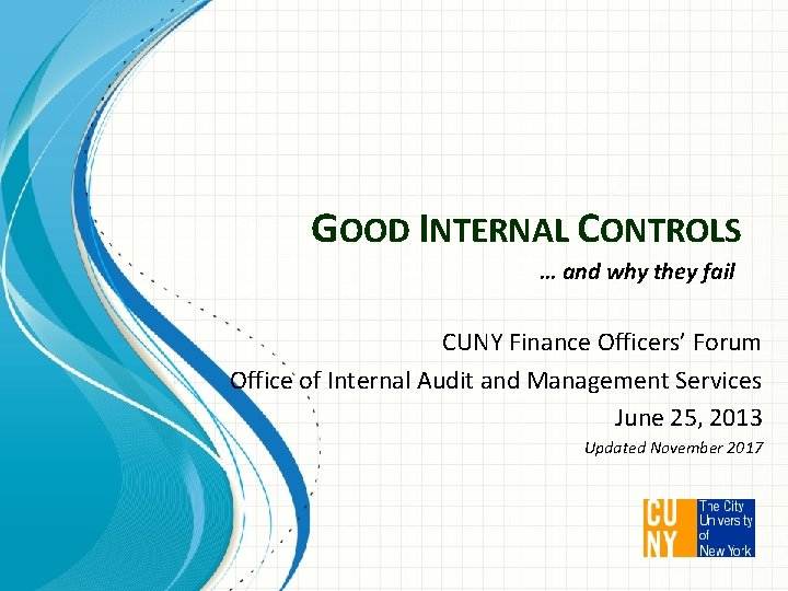 GOOD INTERNAL CONTROLS … and why they fail CUNY Finance Officers’ Forum Office of