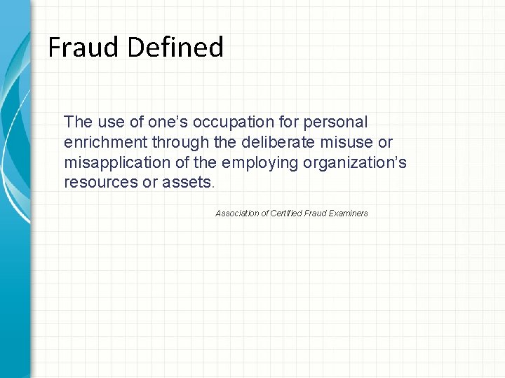 Fraud Defined The use of one’s occupation for personal enrichment through the deliberate misuse