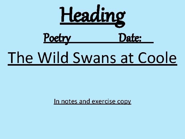 Heading Poetry Date: The Wild Swans at Coole In notes and exercise copy 