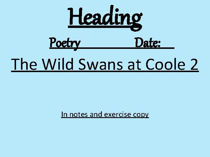 Heading Poetry Date: The Wild Swans at Coole 2 In notes and exercise copy