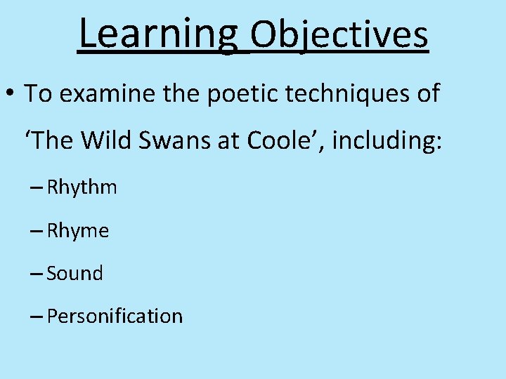 Learning Objectives • To examine the poetic techniques of ‘The Wild Swans at Coole’,