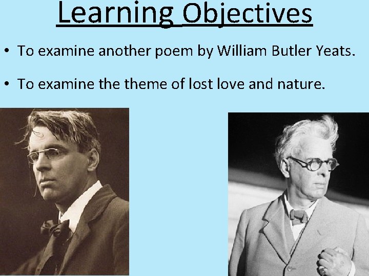 Learning Objectives • To examine another poem by William Butler Yeats. • To examine