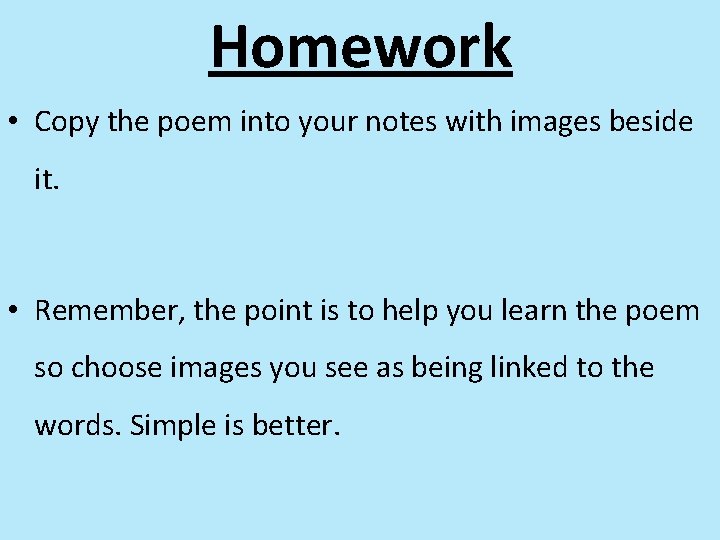 Homework • Copy the poem into your notes with images beside it. • Remember,