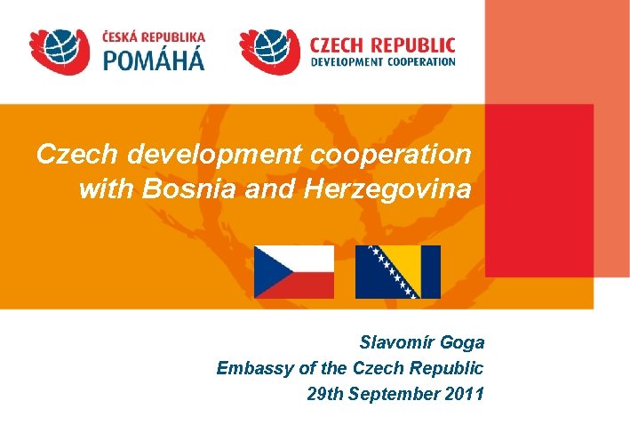 Czech development cooperation with Bosnia and Herzegovina Slavomír Goga Embassy of the Czech Republic