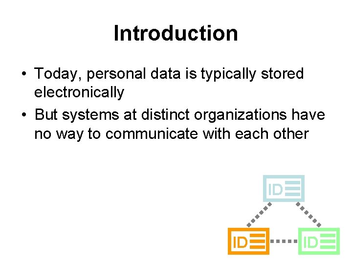 Introduction • Today, personal data is typically stored electronically • But systems at distinct