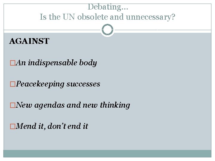 Debating… Is the UN obsolete and unnecessary? AGAINST �An indispensable body �Peacekeeping successes �New