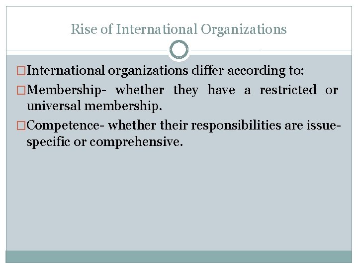Rise of International Organizations �International organizations differ according to: �Membership- whether they have a