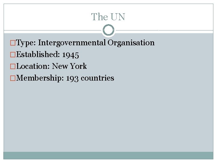 The UN �Type: Intergovernmental Organisation �Established: 1945 �Location: New York �Membership: 193 countries 