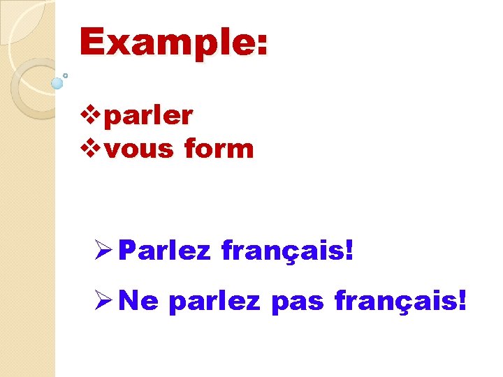 Example: vparler vvous form Ø Parlez français! Ø Ne parlez pas français! Example: vparler vvous form Ø Parlez français! Ø Ne parlez pas français!