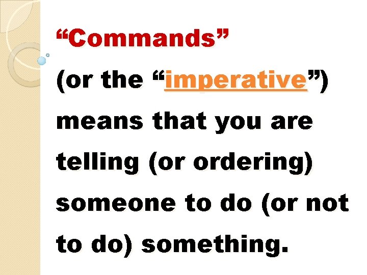 “Commands” (or the “imperative”) means that you are telling (or ordering) someone to do “Commands” (or the “imperative”) means that you are telling (or ordering) someone to do