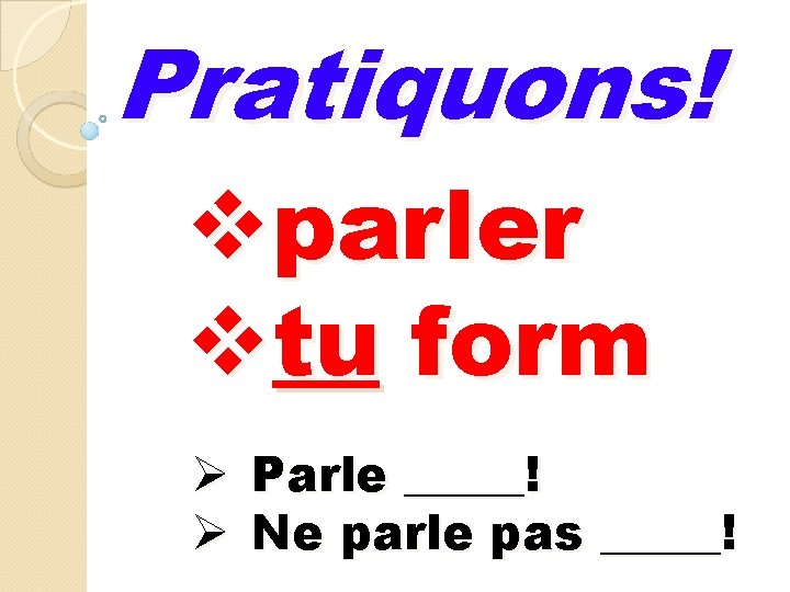 Pratiquons! vparler vtu form Ø Parle _____! Ø Ne parle pas _____! Pratiquons! vparler vtu form Ø Parle _____! Ø Ne parle pas _____!