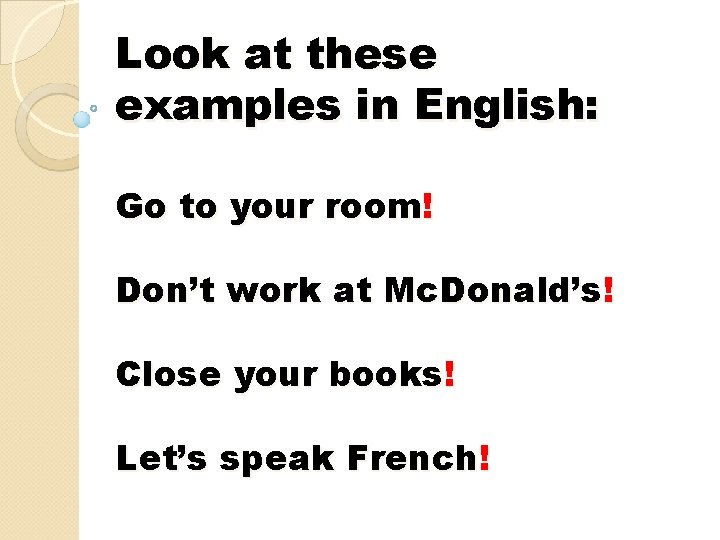 Look at these examples in English: Go to your room! Don’t work at Mc. Look at these examples in English: Go to your room! Don’t work at Mc.