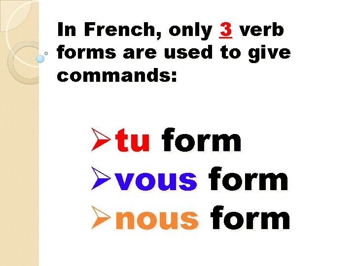 In French, only 3 verb forms are used to give commands: Øtu form Øvous In French, only 3 verb forms are used to give commands: Øtu form Øvous