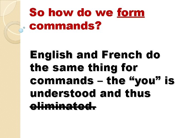 So how do we form commands? English and French do the same thing for So how do we form commands? English and French do the same thing for