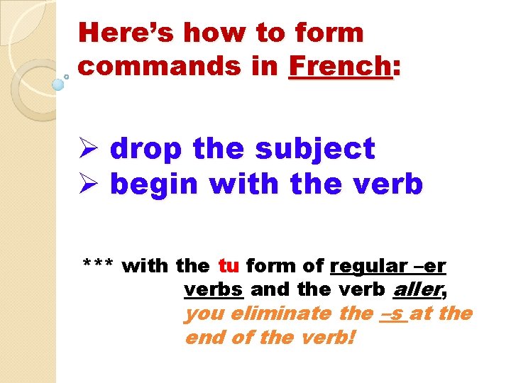 Here’s how to form commands in French: Ø drop the subject Ø begin with Here’s how to form commands in French: Ø drop the subject Ø begin with