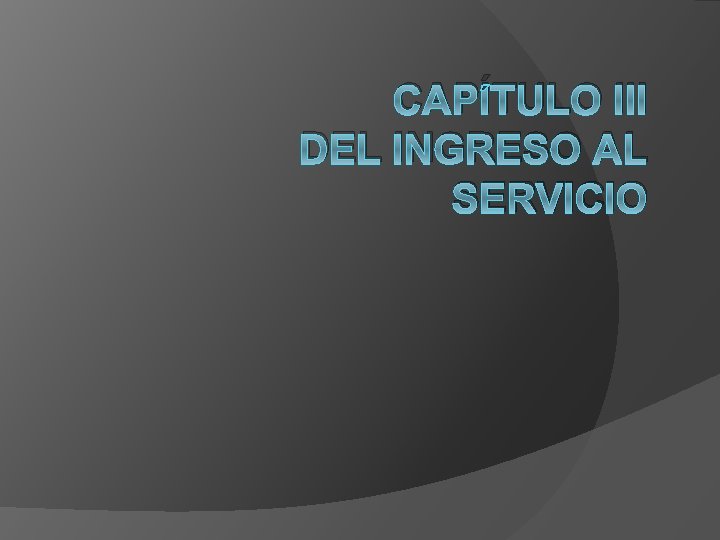 CAPÍTULO III DEL INGRESO AL SERVICIO 