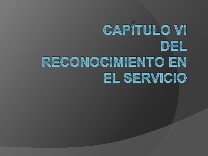 CAPÍTULO VI DEL RECONOCIMIENTO EN EL SERVICIO 