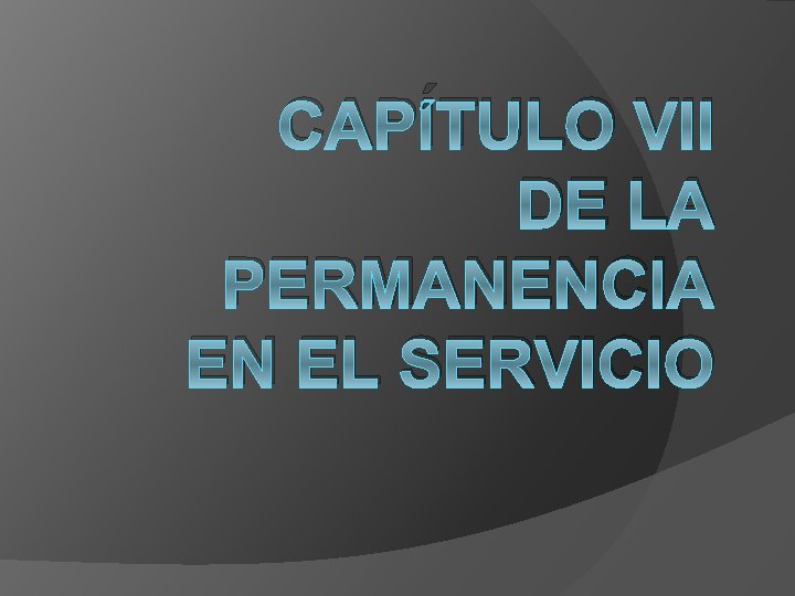 CAPÍTULO VII DE LA PERMANENCIA EN EL SERVICIO CAPÍTULO VII DE LA PERMANENCIA EN EL SERVICIO