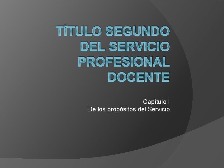 TÍTULO SEGUNDO DEL SERVICIO PROFESIONAL DOCENTE Capítulo I De los propósitos del Servicio 