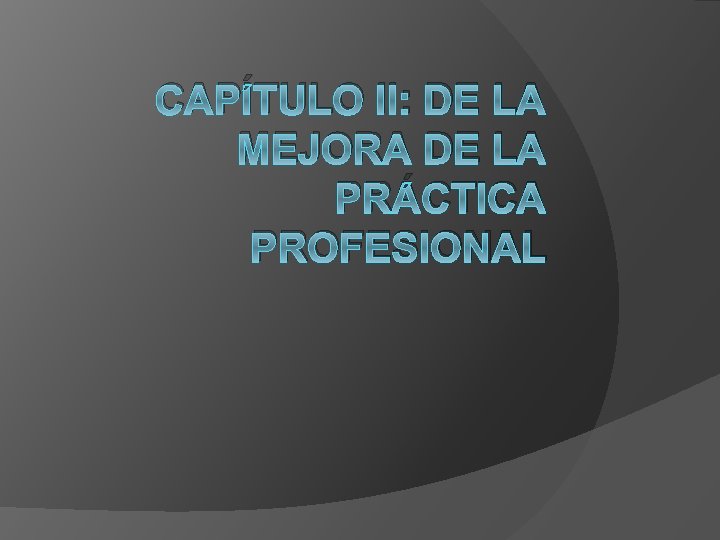CAPÍTULO II: DE LA MEJORA DE LA PRÁCTICA PROFESIONAL CAPÍTULO II: DE LA MEJORA DE LA PRÁCTICA PROFESIONAL
