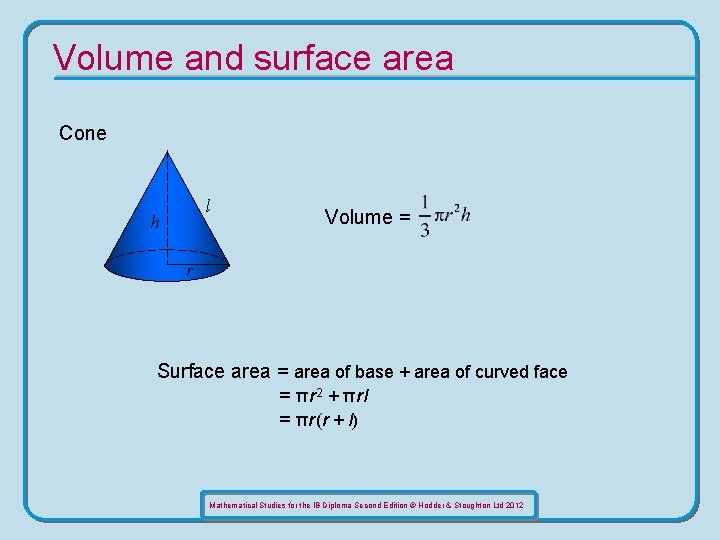 Volume and surface area Cone l h Volume = r Surface area = area