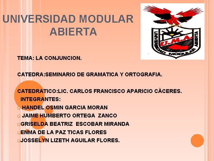 UNIVERSIDAD MODULAR ABIERTA TEMA: LA CONJUNCION. CATEDRA: SEMINARIO DE GRAMATICA Y ORTOGRAFIA. CATEDRATICO: LIC.