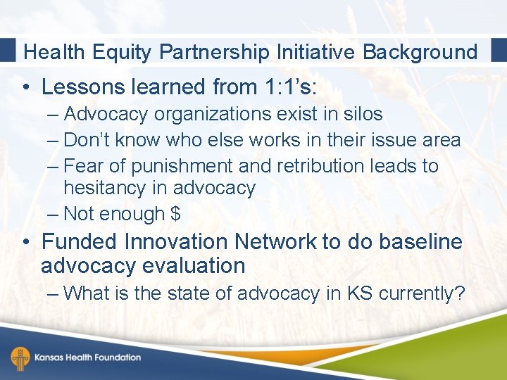 Health Equity Partnership Initiative Background • Lessons learned from 1: 1’s: – Advocacy organizations