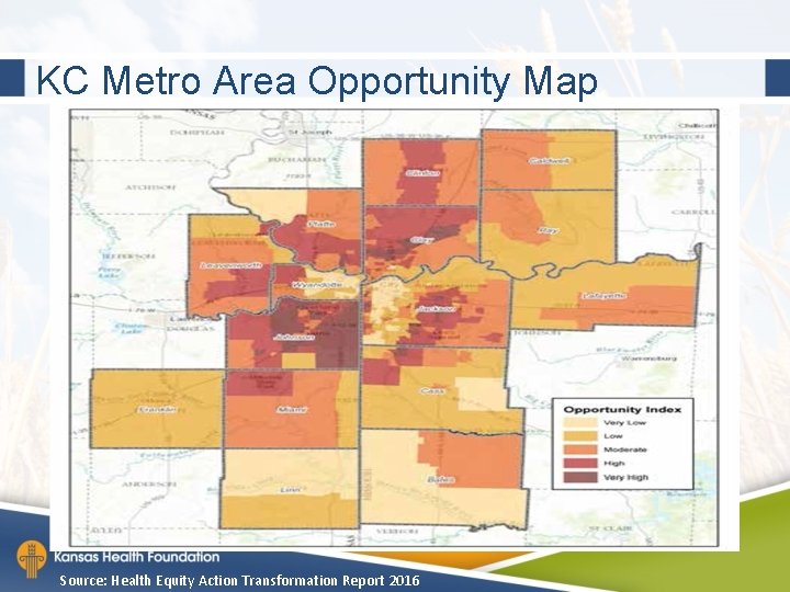 KC Metro Area Opportunity Map Source: Health Equity Action Transformation Report 2016 