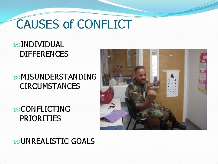 CAUSES of CONFLICT INDIVIDUAL DIFFERENCES MISUNDERSTANDING CIRCUMSTANCES CONFLICTING PRIORITIES UNREALISTIC GOALS 