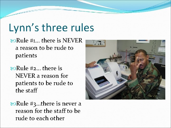 Lynn’s three rules Rule #1… there is NEVER a reason to be rude to