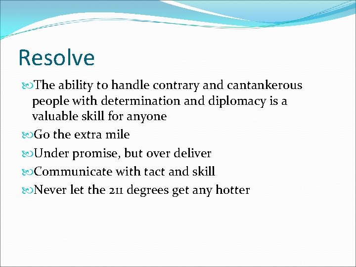 Resolve The ability to handle contrary and cantankerous people with determination and diplomacy is