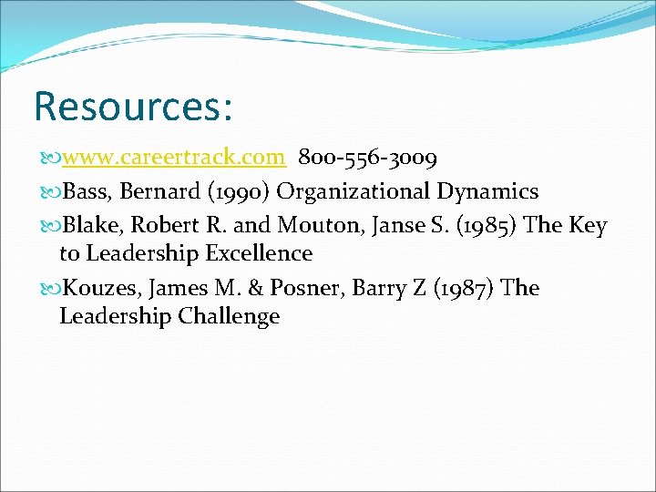 Resources: www. careertrack. com 800 -556 -3009 Bass, Bernard (1990) Organizational Dynamics Blake, Robert