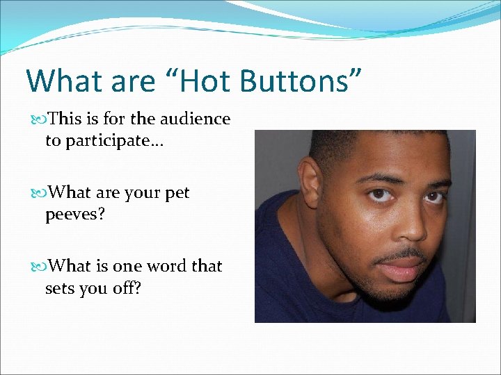 What are “Hot Buttons” This is for the audience to participate… What are your