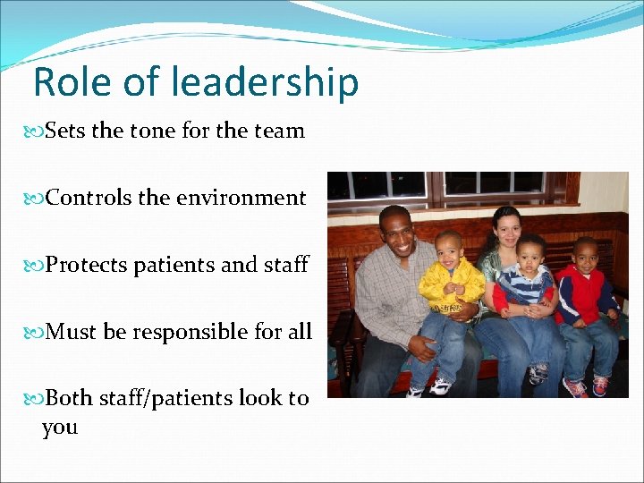 Role of leadership Sets the tone for the team Controls the environment Protects patients