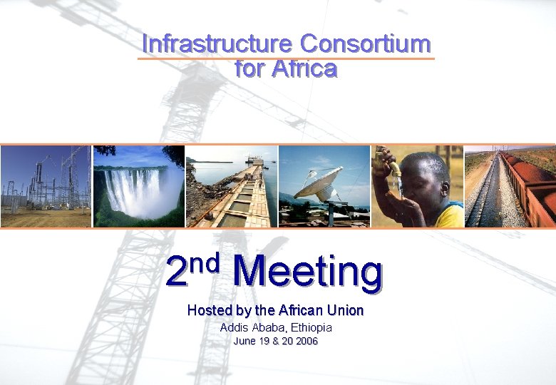 Infrastructure Consortium for Africa nd 2 Meeting Hosted by the African Union Addis Ababa, Infrastructure Consortium for Africa nd 2 Meeting Hosted by the African Union Addis Ababa,