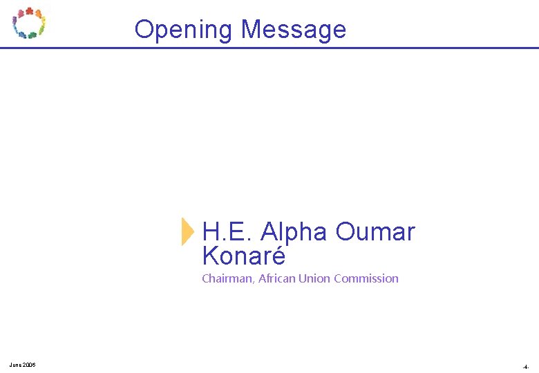 Opening Message H. E. Alpha Oumar Konaré Chairman, African Union Commission June 2006 -4 Opening Message H. E. Alpha Oumar Konaré Chairman, African Union Commission June 2006 -4