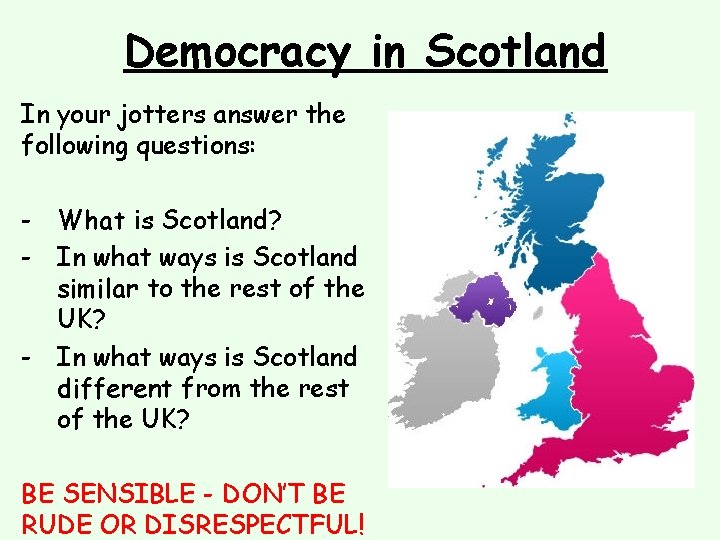 Democracy in Scotland In your jotters answer the following questions: - What is Scotland?