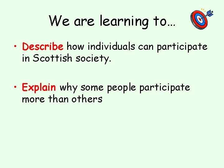 We are learning to… • Describe how individuals can participate in Scottish society. •