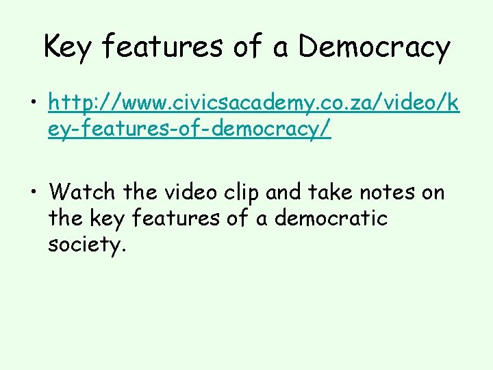 Key features of a Democracy • http: //www. civicsacademy. co. za/video/k ey-features-of-democracy/ • Watch