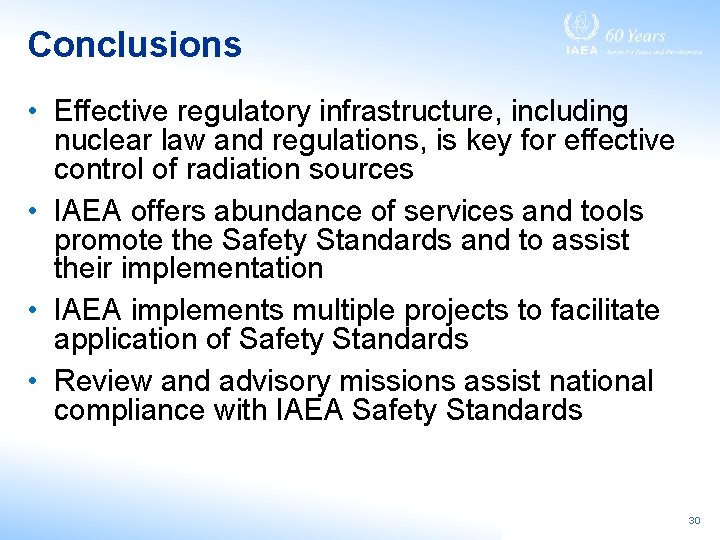 Conclusions • Effective regulatory infrastructure, including nuclear law and regulations, is key for effective