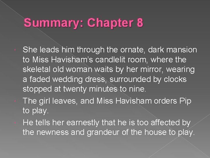 Summary: Chapter 8 She leads him through the ornate, dark mansion to Miss Havisham’s