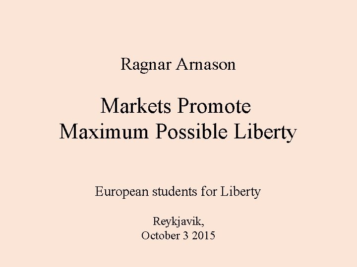 Ragnar Arnason Markets Promote Maximum Possible Liberty European students for Liberty Reykjavik, October 3