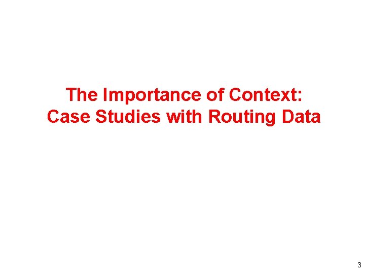 The Importance of Context: Case Studies with Routing Data 3 