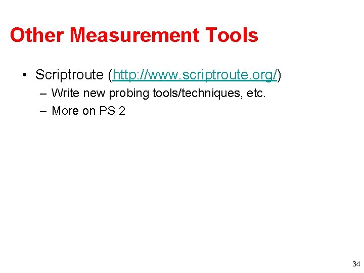 Other Measurement Tools • Scriptroute (http: //www. scriptroute. org/) – Write new probing tools/techniques,