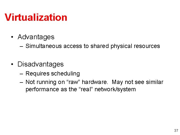 Virtualization • Advantages – Simultaneous access to shared physical resources • Disadvantages – Requires