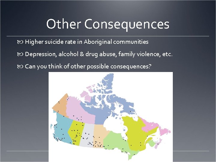 Other Consequences Higher suicide rate in Aboriginal communities Depression, alcohol & drug abuse, family